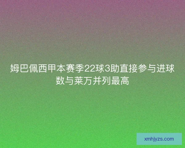 姆巴佩西甲本赛季22球3助直接参与进球数与莱万并列最高
