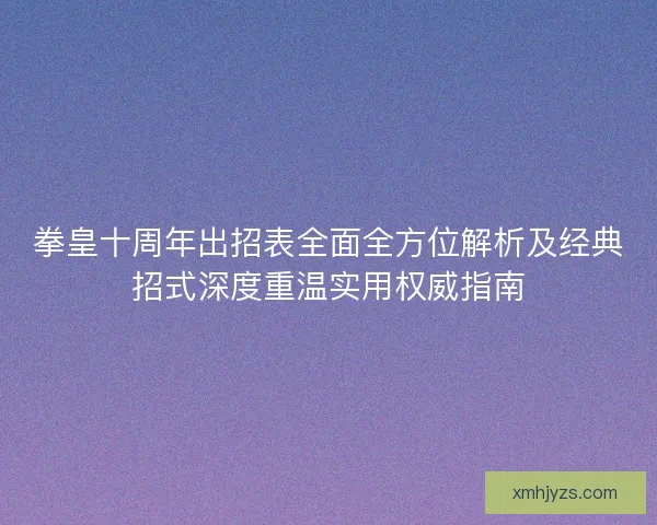 拳皇十周年出招表全面全方位解析及经典招式深度重温实用权威指南