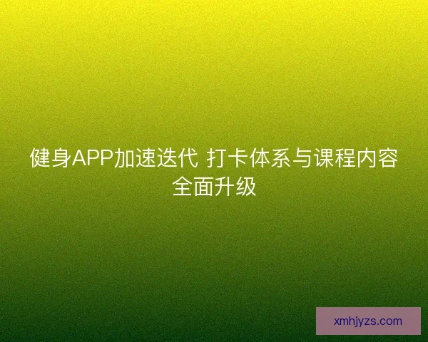 健身APP加速迭代 打卡体系与课程内容全面升级